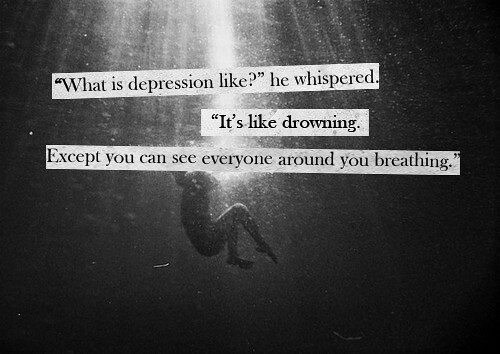 Immagine con effetto vintage che cita "What is depression Like? He whispered. I'ts like drowning Except you can see everyone around breathing.